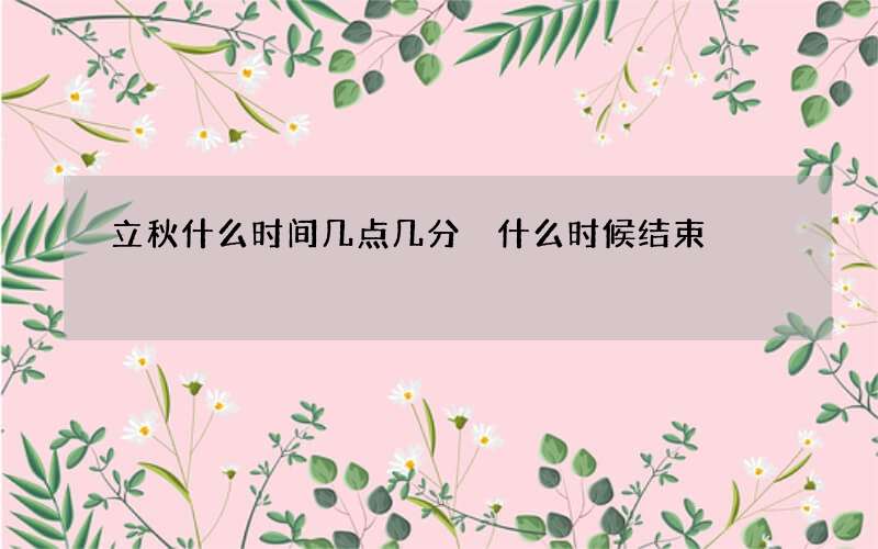 立秋什么时间几点几分 什么时候结束